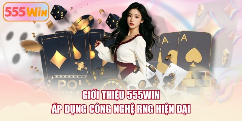 Giới thiệu 555WIN áp dụng công nghệ RNG hiện đại